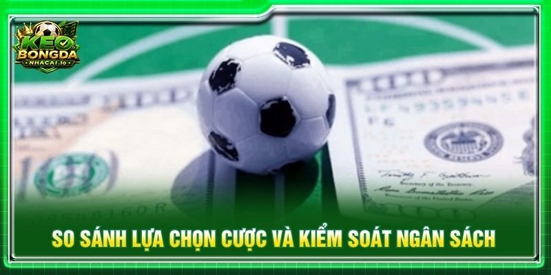 So sánh lựa chọn cược và kiểm soát ngân sách