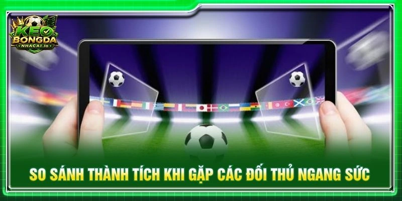 So sánh thành tích khi gặp các đối thủ ngang sức