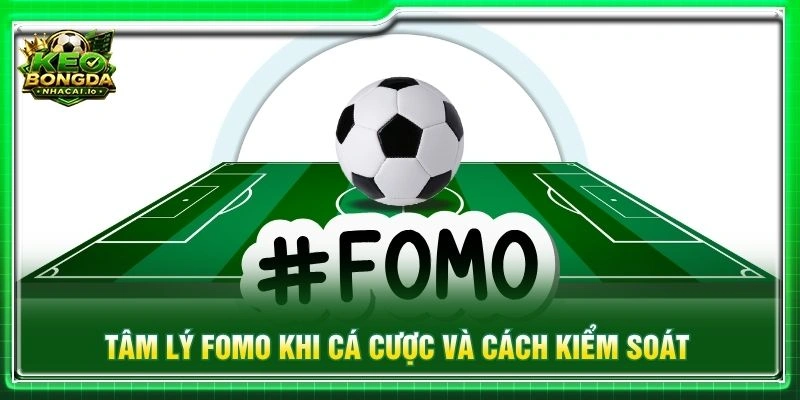 Tâm lý FOMO khi cá cược và cách kiểm soát