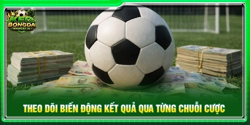 Theo dõi biến động kết quả qua từng chuỗi cược