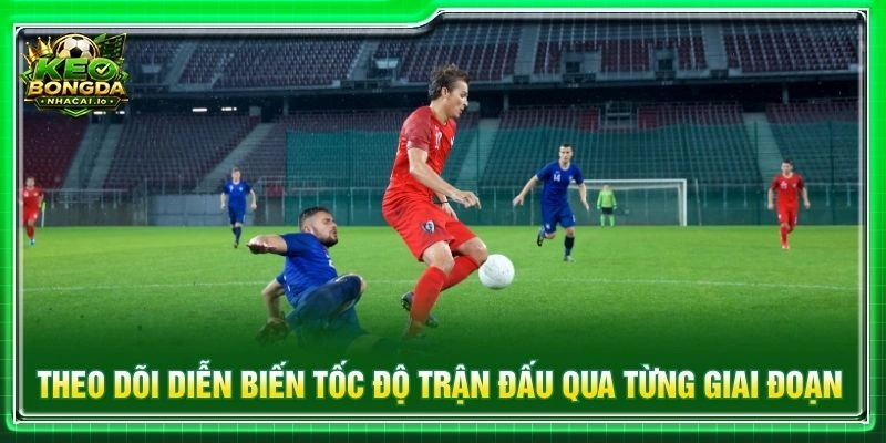 Theo dõi diễn biến tốc độ trận đấu qua từng giai đoạn