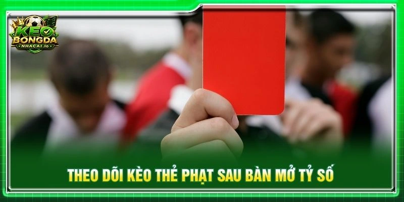 Theo dõi Kèo thẻ phạt sau bàn mở tỷ số