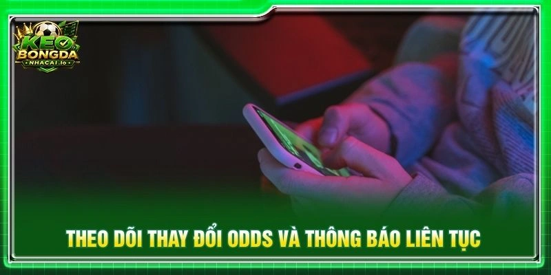 Theo dõi thay đổi odds và thông báo liên tục