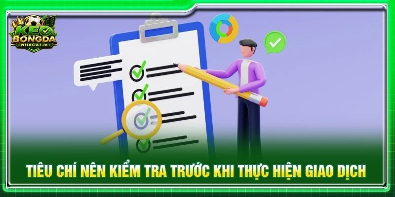Tiêu chí nên kiểm tra trước khi thực hiện giao dịch