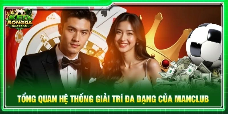 Tổng quan hệ thống giải trí đa dạng của MANCLUB
