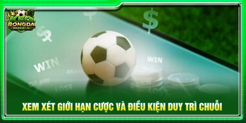 Xem xét giới hạn cược và điều kiện duy trì chuỗi