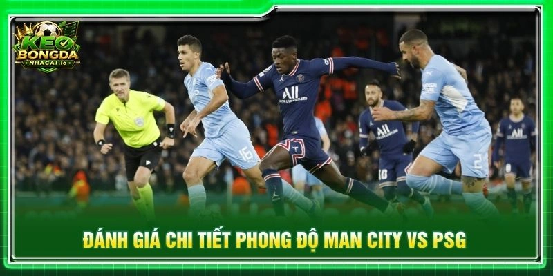 Đánh giá chi tiết phong độ Man City vs PSG