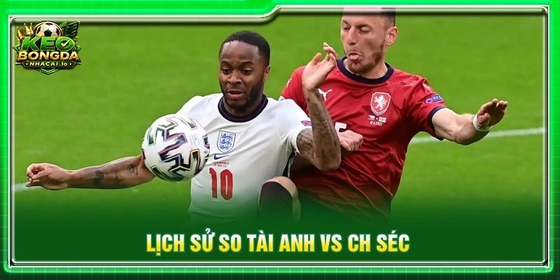 Lịch sử so tài Anh vs CH Séc
