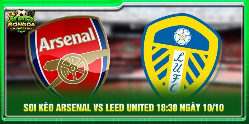 Soi Kèo Arsenal Vs Leed United 18:30 Ngày 10/10 - EPL