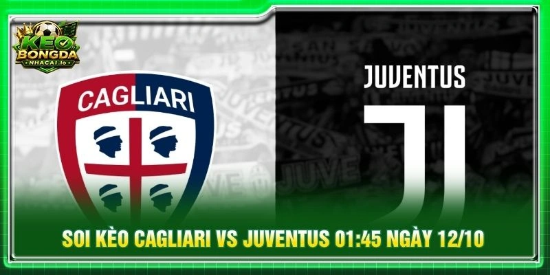 Soi Kèo Cagliari Vs Juventus 01:45 Ngày 12/10 - Serie A
