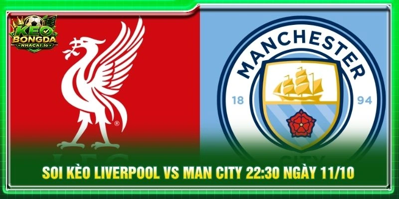Soi Kèo Liverpool Vs Man City 22:30 Ngày 11/10 - EPL